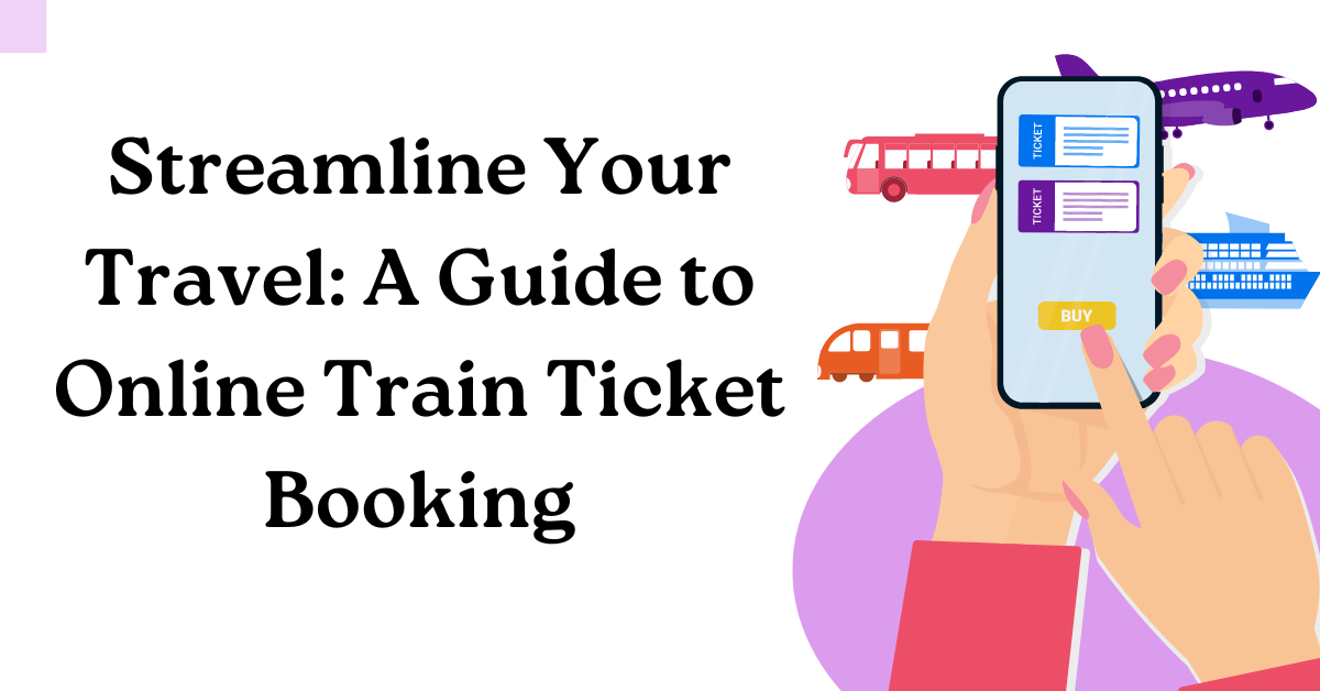 Streamline Your Travel: A Guide to Online Train Ticket Booking